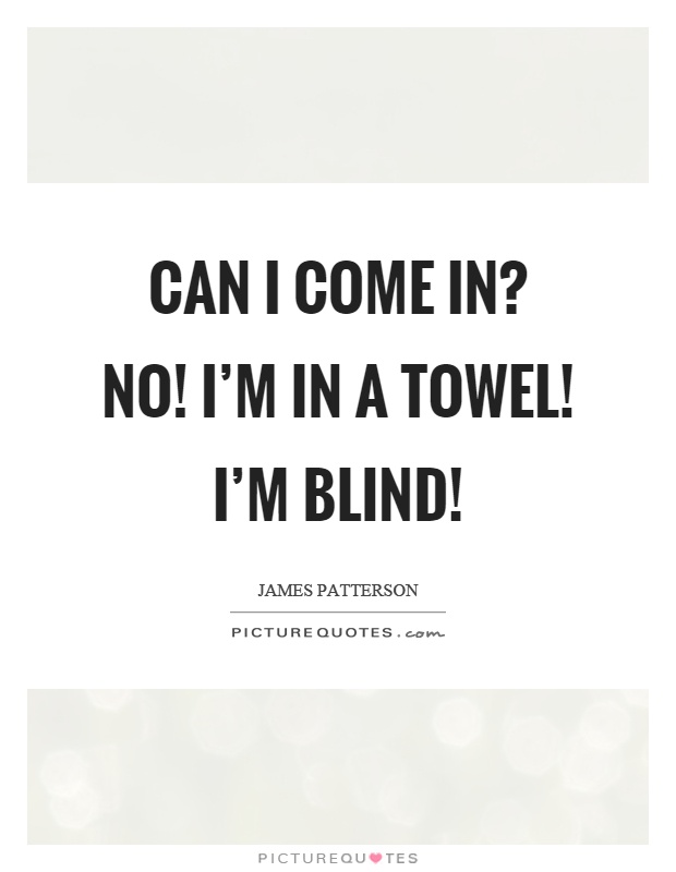 Can I come in? No! I'm in a towel! I'm blind! Picture Quote #1