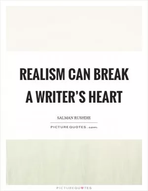 Realism can break a writer’s heart Picture Quote #1