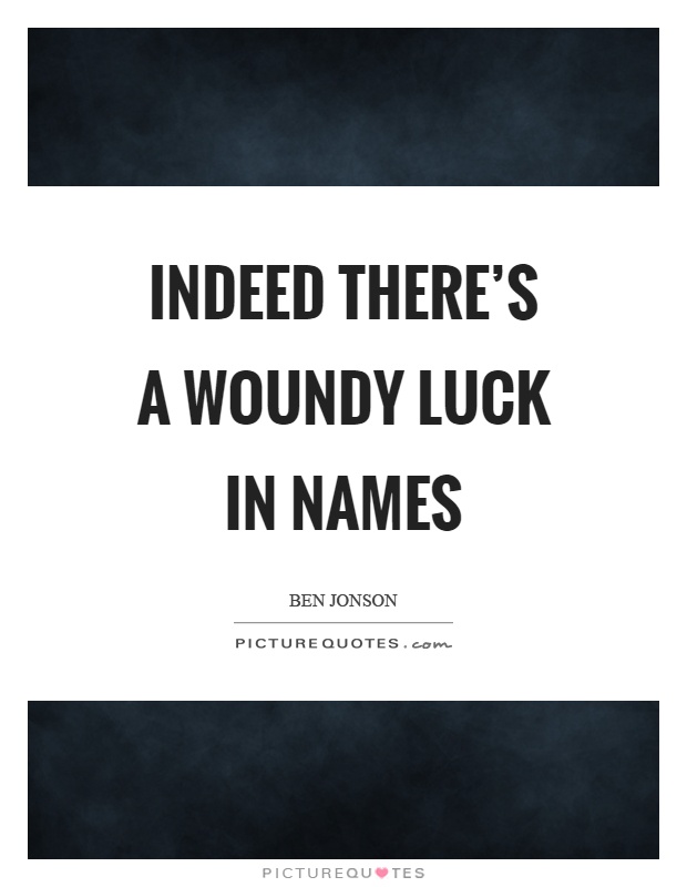 Indeed there's a woundy luck in names Picture Quote #1