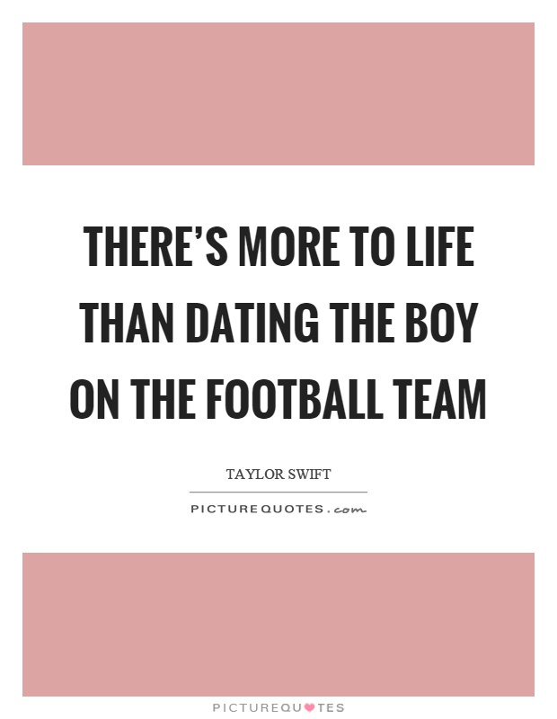 There's more to life than dating the boy on the football team Picture Quote #1