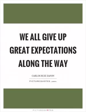 We all give up great expectations along the way Picture Quote #1