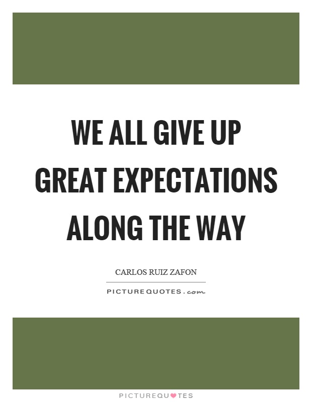 We all give up great expectations along the way Picture Quote #1