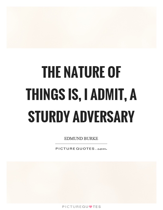 The nature of things is, I admit, a sturdy adversary Picture Quote #1
