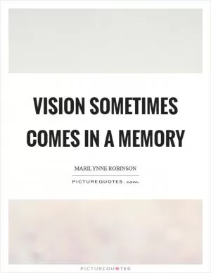 Vision sometimes comes in a memory Picture Quote #1