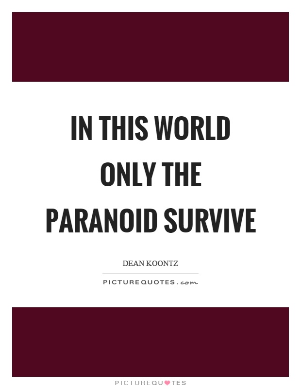 In this world only the paranoid survive Picture Quote #1