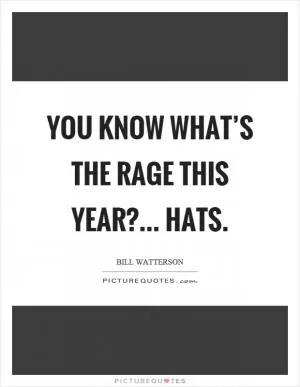 You know what’s the rage this year?... Hats Picture Quote #1