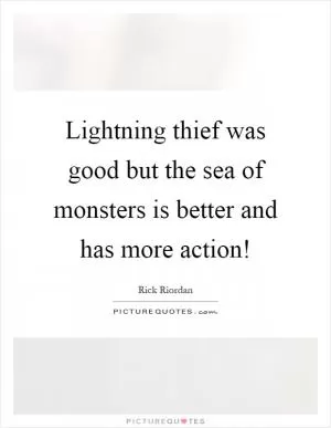 Lightning thief was good but the sea of monsters is better and has more action! Picture Quote #1