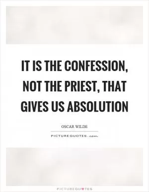 It is the confession, not the priest, that gives us absolution Picture Quote #1