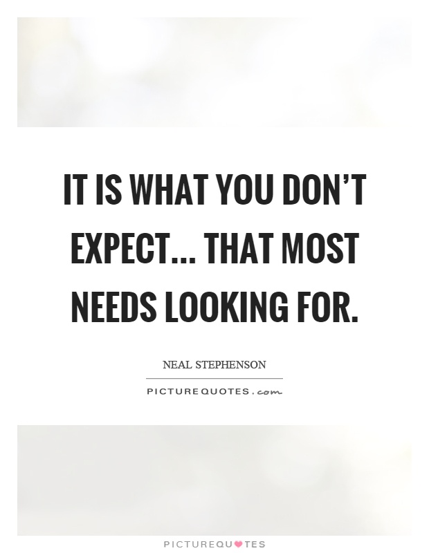It is what you don't expect... that most needs looking for Picture Quote #1