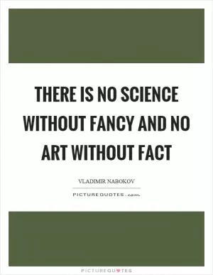 There is no science without fancy and no art without fact Picture Quote #1