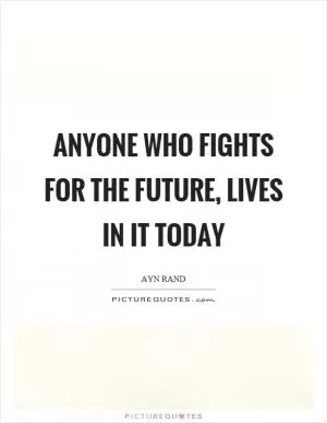 Anyone who fights for the future, lives in it today Picture Quote #1