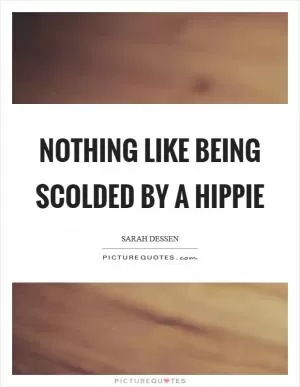 Nothing like being scolded by a hippie Picture Quote #1