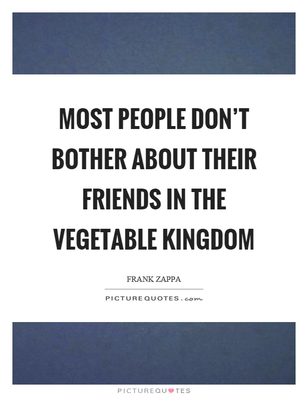 Most people don't bother about their friends in the vegetable kingdom Picture Quote #1