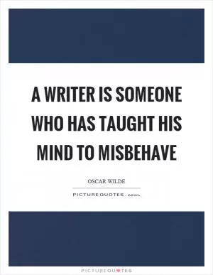 A writer is someone who has taught his mind to misbehave Picture Quote #1