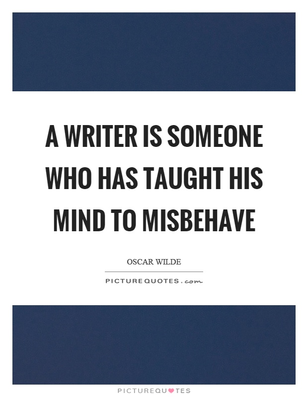 A writer is someone who has taught his mind to misbehave Picture Quote #1
