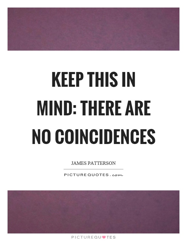 Keep this in mind: there are no coincidences Picture Quote #1