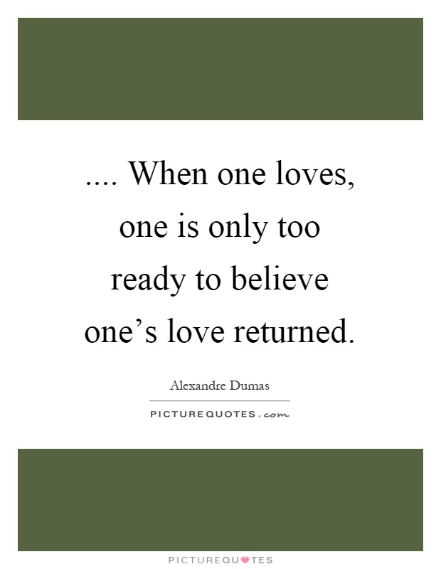 .... When one loves, one is only too ready to believe one's love returned Picture Quote #1