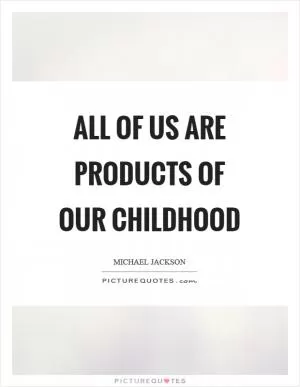 All of us are products of our childhood Picture Quote #1