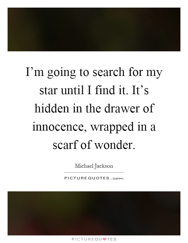 I'm going to search for my star until I find it. It's hidden in the drawer of innocence, wrapped in a scarf of wonder Picture Quote #1