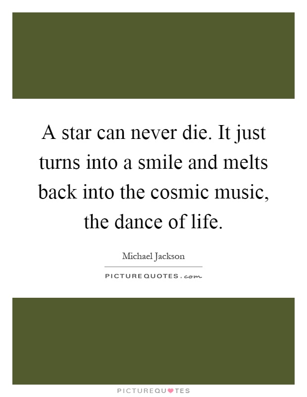 A star can never die. It just turns into a smile and melts back into the cosmic music, the dance of life Picture Quote #1