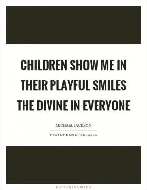 Children show me in their playful smiles the divine in everyone Picture Quote #1