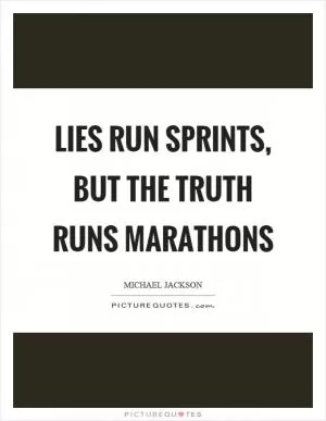 Lies run sprints, but the truth runs marathons Picture Quote #1
