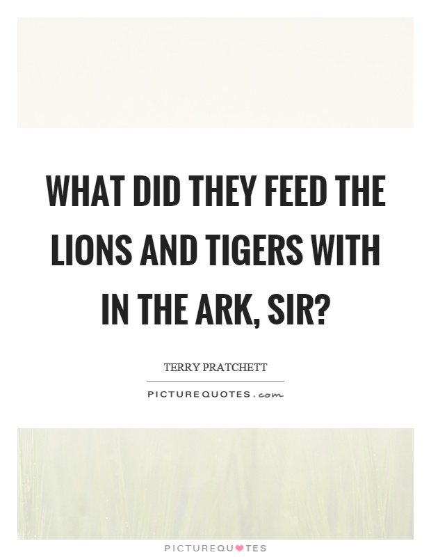 What did they feed the lions and tigers with in the ark, sir? Picture Quote #1