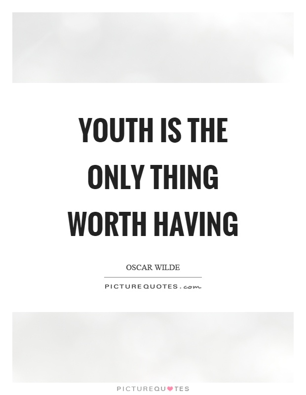 Youth is the only thing worth having Picture Quote #1