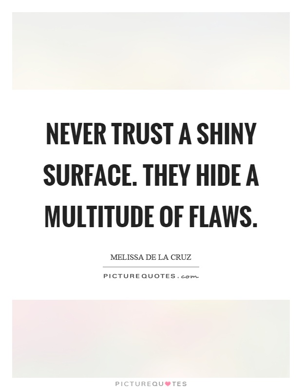 Never trust a shiny surface. They hide a multitude of flaws Picture Quote #1