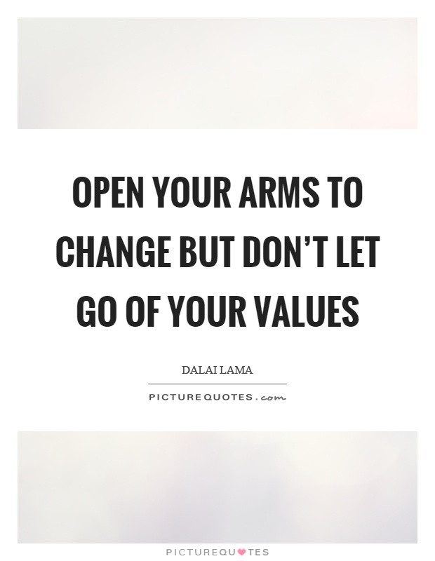 Open your arms to change but don't let go of your values Picture Quote #1
