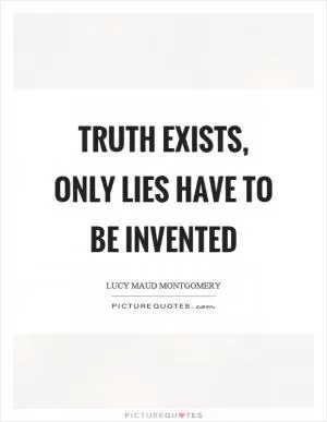 Truth exists, only lies have to be invented Picture Quote #1