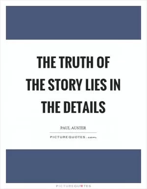 The truth of the story lies in the details Picture Quote #1