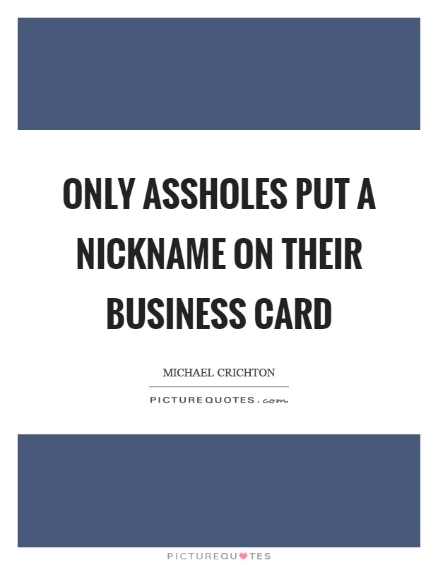 Only assholes put a nickname on their business card Picture Quote #1
