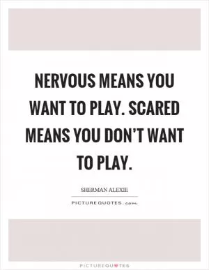 Nervous means you want to play. Scared means you don’t want to play Picture Quote #1