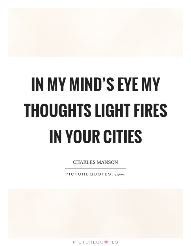 In my mind's eye my thoughts light fires in your cities Picture Quote #1