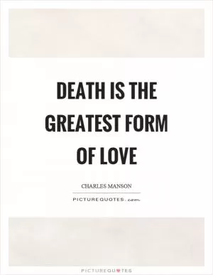 Death is the greatest form of love Picture Quote #1