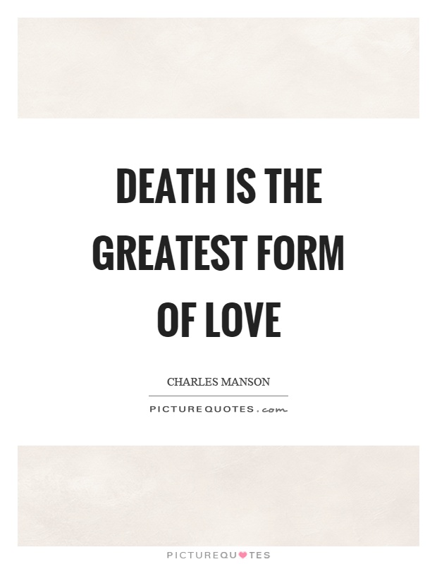 Death is the greatest form of love Picture Quote #1