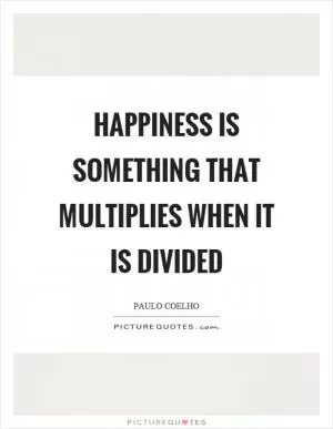 Happiness is something that multiplies when it is divided Picture Quote #1