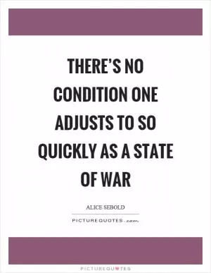 There’s no condition one adjusts to so quickly as a state of war Picture Quote #1