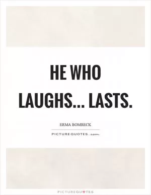 He who laughs... lasts Picture Quote #1