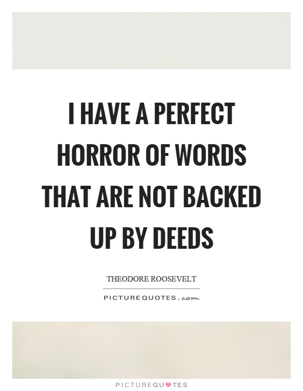 I have a perfect horror of words that are not backed up by deeds Picture Quote #1