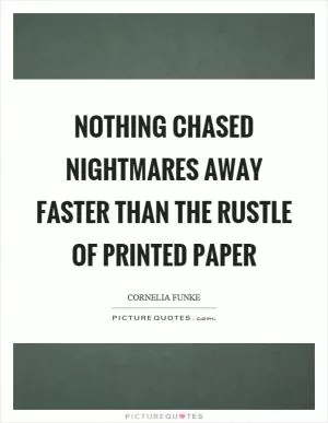 Nothing chased nightmares away faster than the rustle of printed paper Picture Quote #1