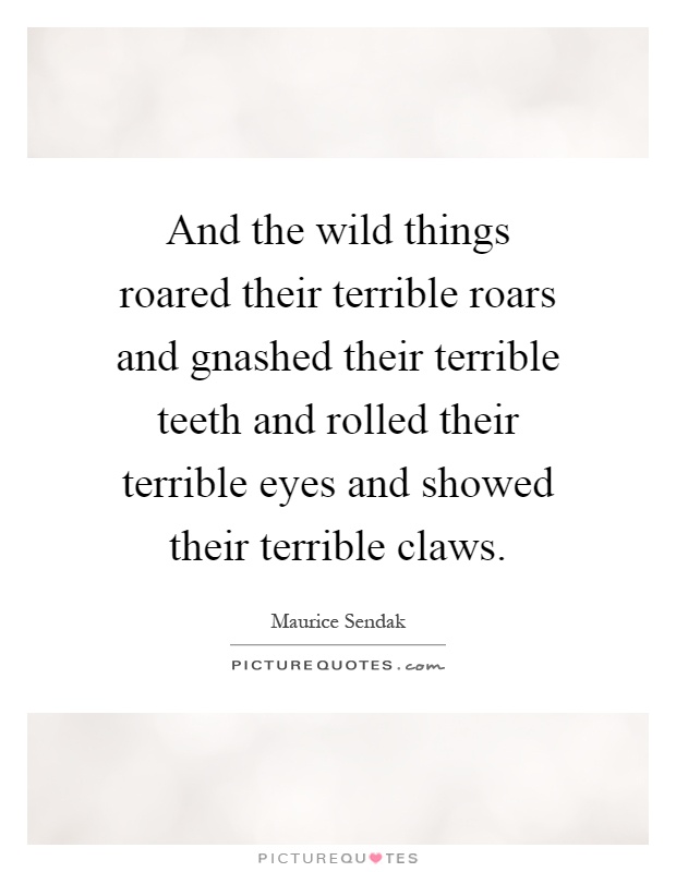 And the wild things roared their terrible roars and gnashed their terrible teeth and rolled their terrible eyes and showed their terrible claws Picture Quote #1