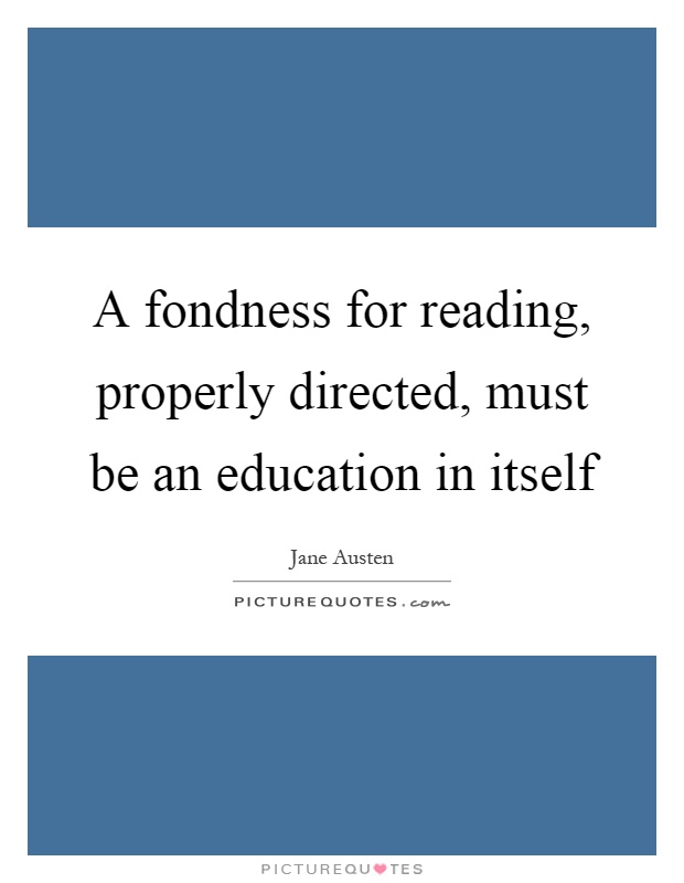 A fondness for reading, properly directed, must be an education in itself Picture Quote #1
