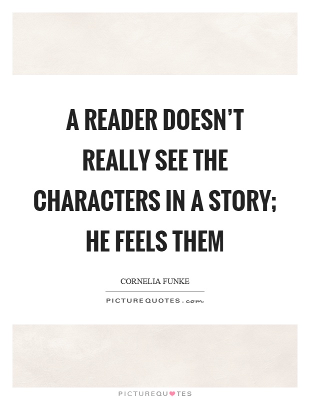A reader doesn't really see the characters in a story; he feels them Picture Quote #1