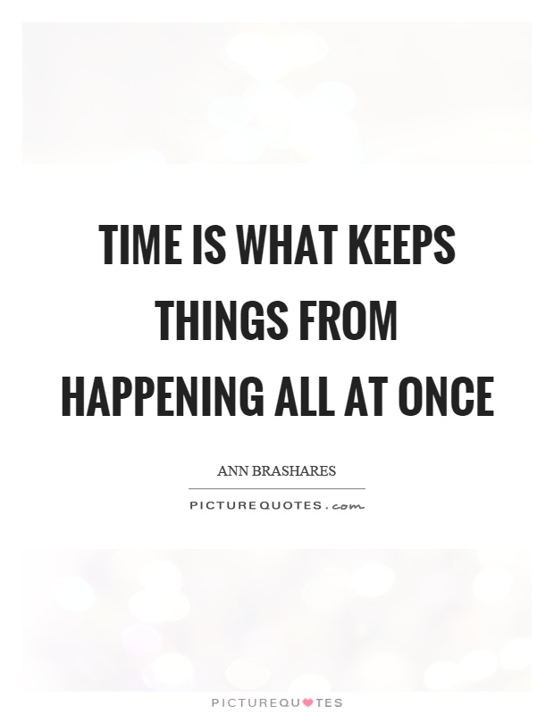 Time is what keeps things from happening all at once Picture Quote #1