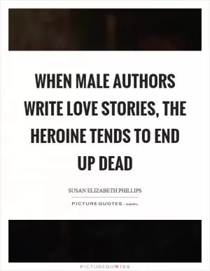 When male authors write love stories, the heroine tends to end up dead Picture Quote #1