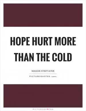 Hope hurt more than the cold Picture Quote #1