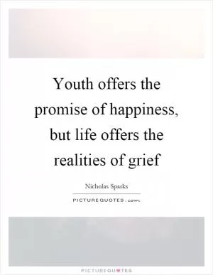 Youth offers the promise of happiness, but life offers the realities of grief Picture Quote #1