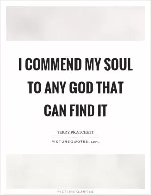 I commend my soul to any God that can find it Picture Quote #1